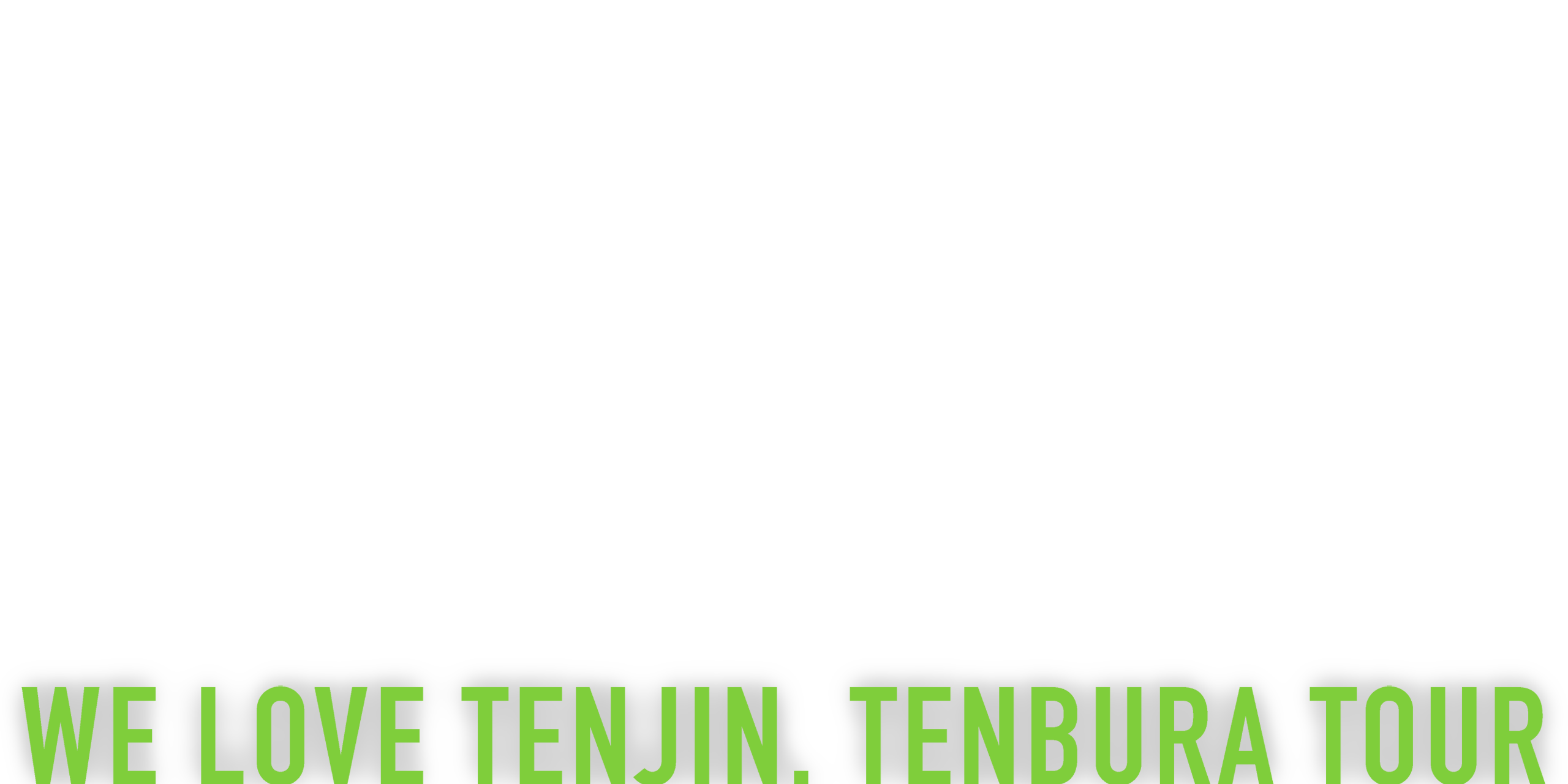 WE LOVE TENJIN, TENBURA TOUR